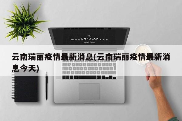 云南瑞丽疫情最新消息(云南瑞丽疫情最新消息今天)