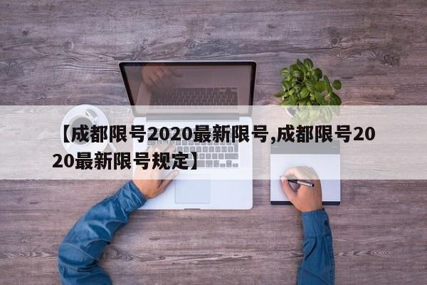 【成都限号2020最新限号,成都限号2020最新限号规定】