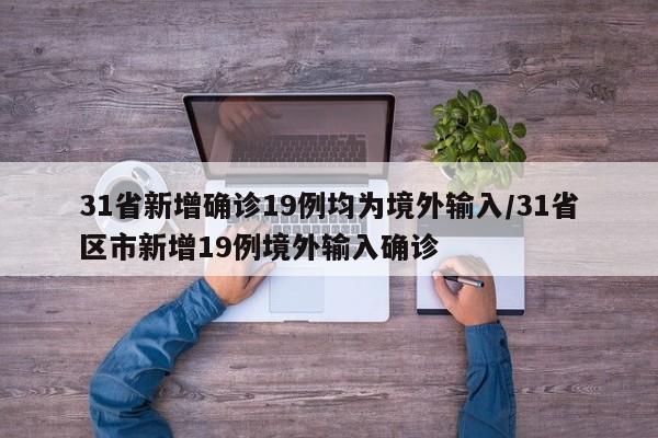 31省新增确诊19例均为境外输入/31省区市新增19例境外输入确诊
