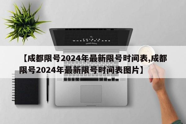 【成都限号2024年最新限号时间表,成都限号2024年最新限号时间表图片】