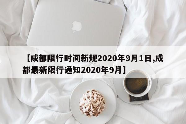 【成都限行时间新规2020年9月1日,成都最新限行通知2020年9月】