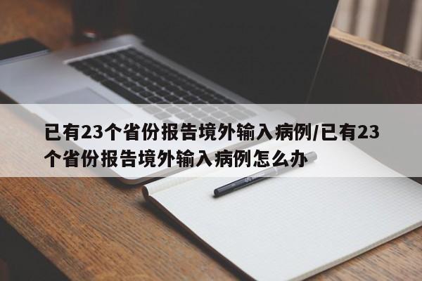 已有23个省份报告境外输入病例/已有23个省份报告境外输入病例怎么办